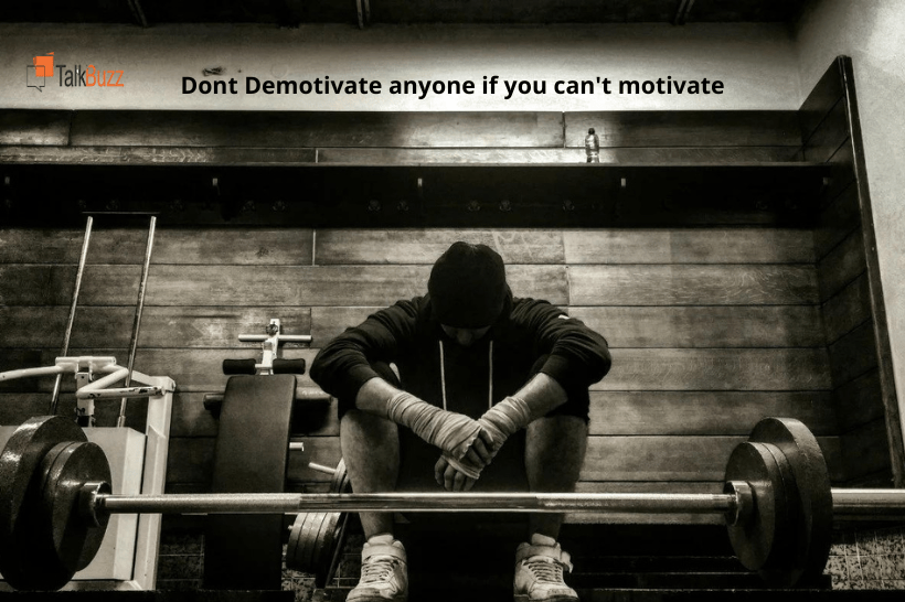 Dont Demotivate Anyone If You Cant Motivate 1